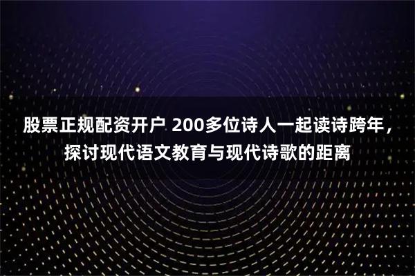 股票正规配资开户 200多位诗人一起读诗跨年，探讨现代语文教育与现代诗歌的距离